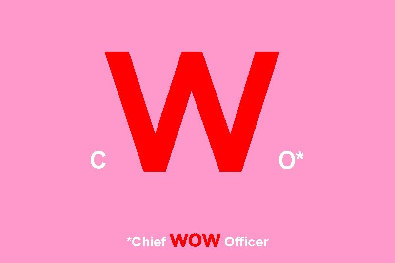 C W *Chief WOW Officer O* 