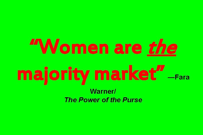 “Women are the majority market” —Fara Warner/ The Power of the Purse 