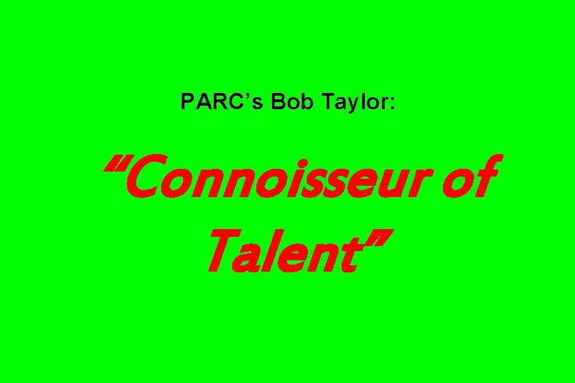 PARC’s Bob Taylor: “Connoisseur of Talent” 