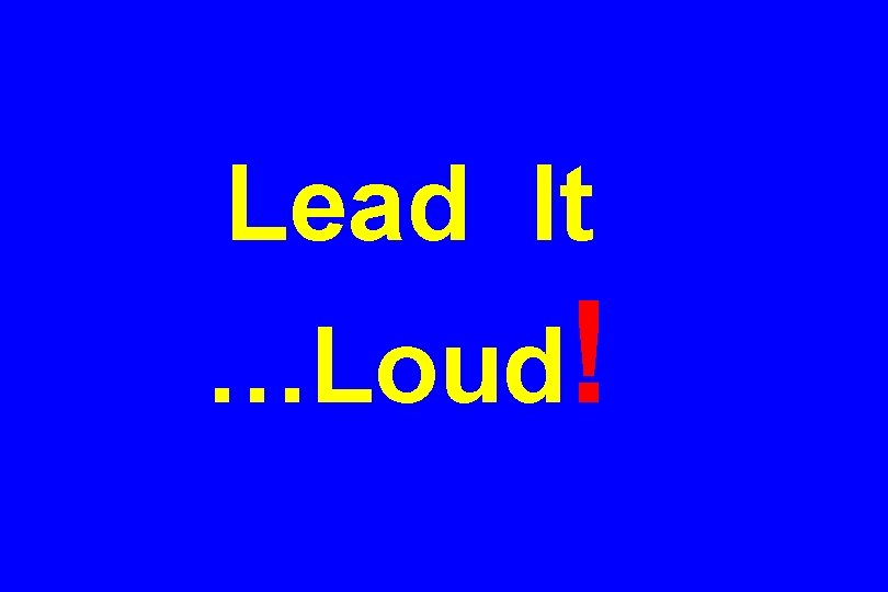 Lead It …Loud! 