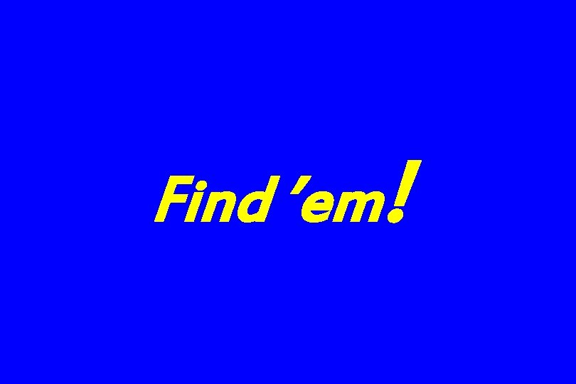 Find ’em! 