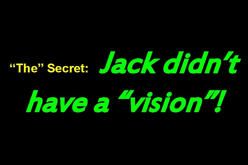 Jack didn’t have a “vision”! “The” Secret: 