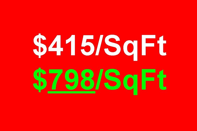 $415/Sq. Ft $798/Sq. Ft 