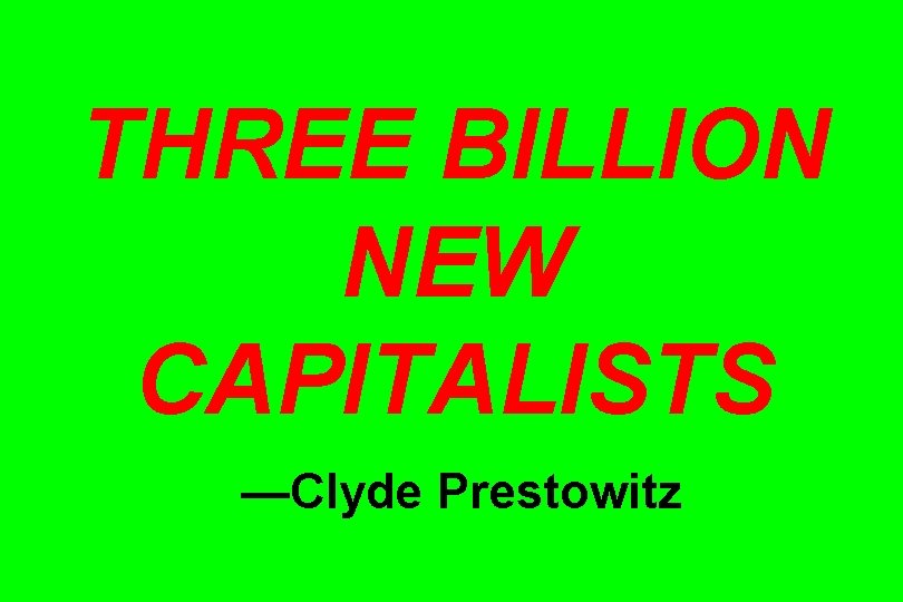 THREE BILLION NEW CAPITALISTS —Clyde Prestowitz 