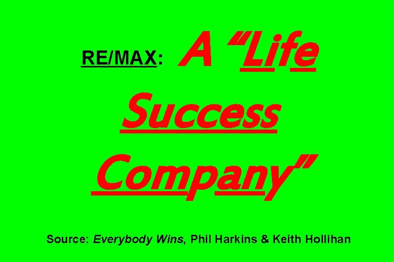 A “Life Success Company” RE/MAX: Source: Everybody Wins, Phil Harkins & Keith Hollihan 