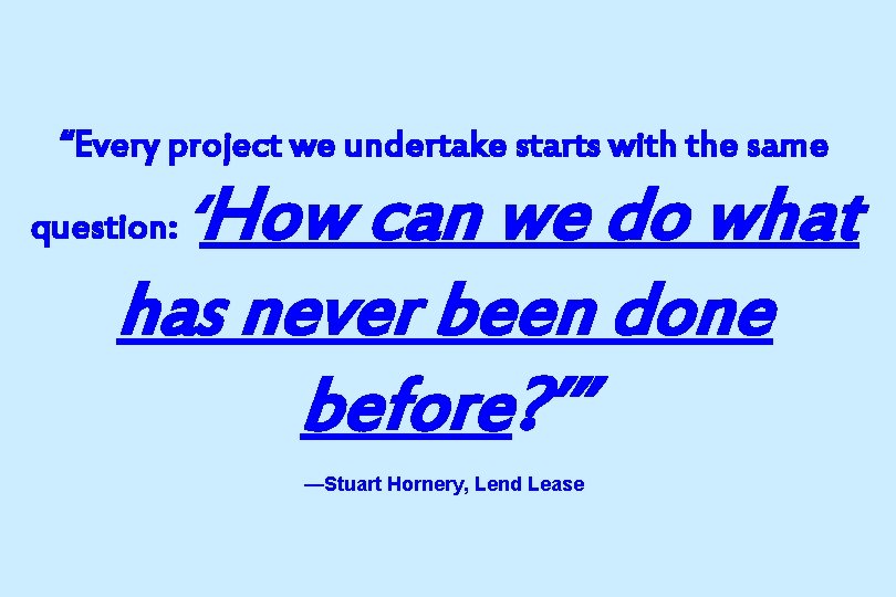 “Every project we undertake starts with the same question: ‘How can we do what