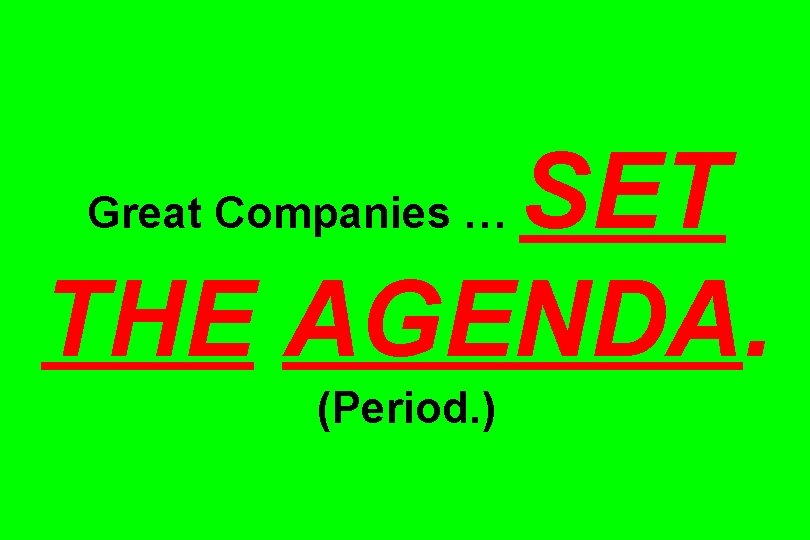 SET THE AGENDA. Great Companies … (Period. ) 