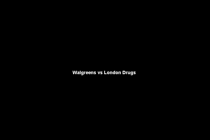 Walgreens vs London Drugs 