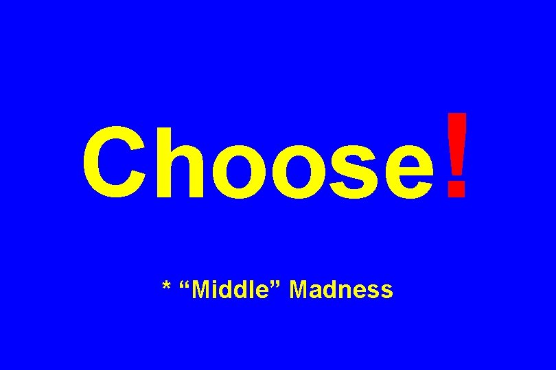 Choose! * “Middle” Madness 