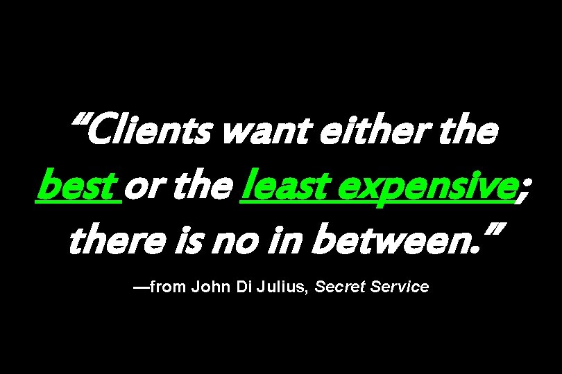 “Clients want either the best or the least expensive; there is no in between.
