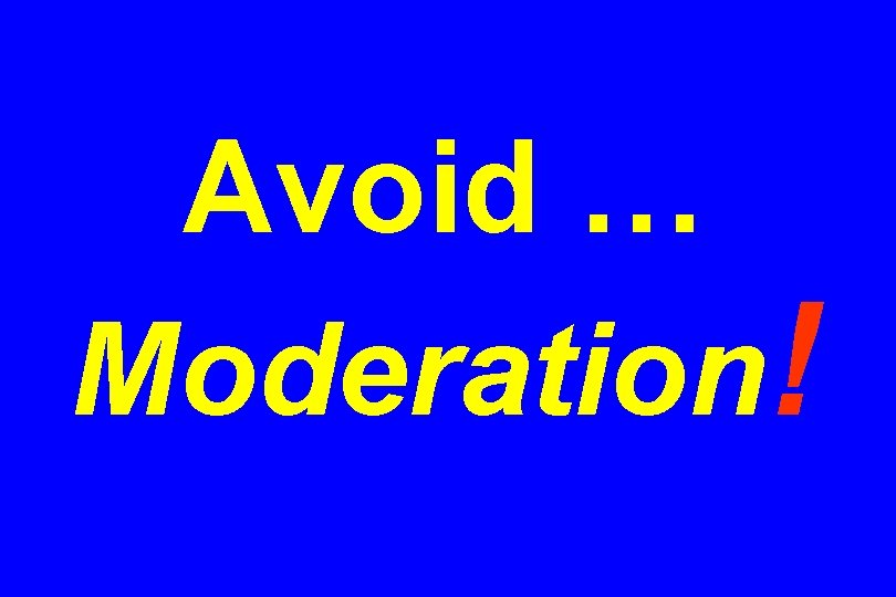 Avoid … Moderation! 