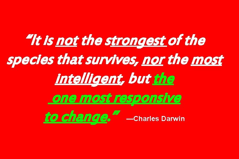 “It is not the strongest of the species that survives, nor the most intelligent,