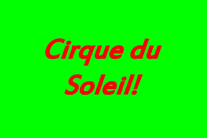 Cirque du Soleil! 