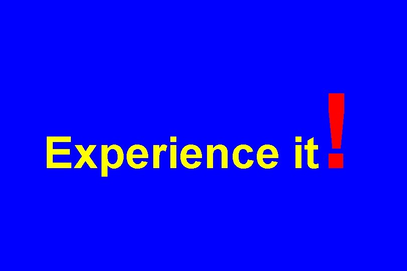 Experience it ! 