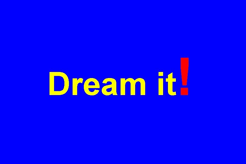 Dream it ! 