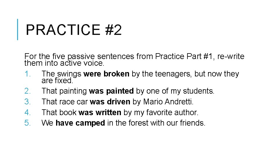 PRACTICE #2 For the five passive sentences from Practice Part #1, re-write them into