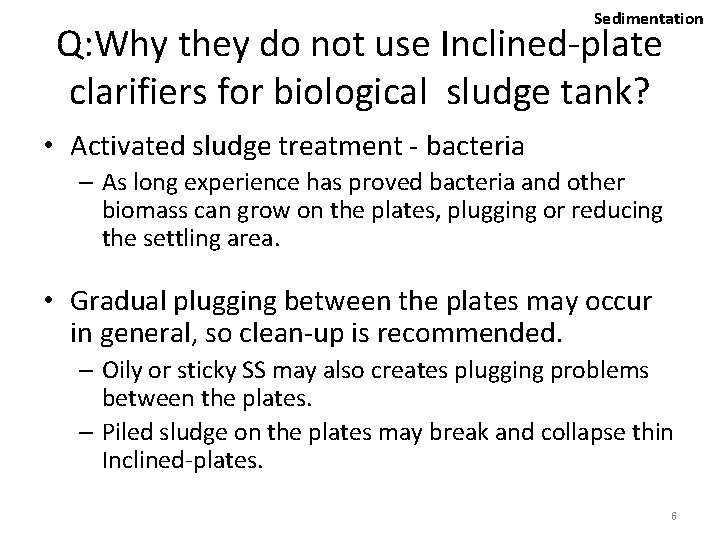 Sedimentation Q: Why they do not use Inclined-plate clarifiers for biological sludge tank? •