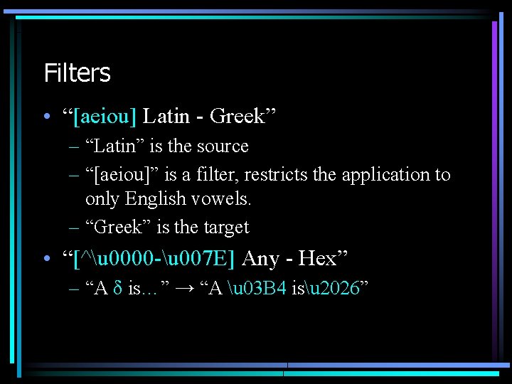 Filters • “[aeiou] Latin - Greek” – “Latin” is the source – “[aeiou]” is