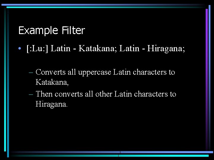 Example Filter • [: Lu: ] Latin - Katakana; Latin - Hiragana; – Converts