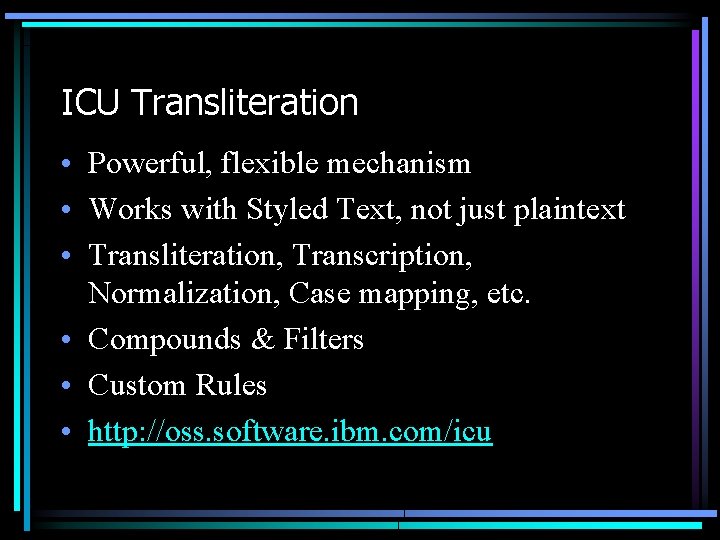 ICU Transliteration • Powerful, flexible mechanism • Works with Styled Text, not just plaintext