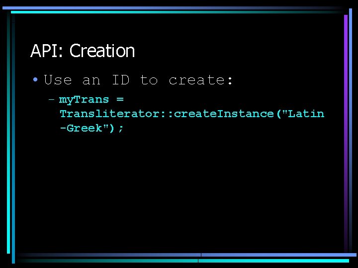 API: Creation • Use an ID to create: – my. Trans = Transliterator: :