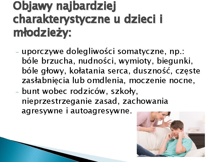 Objawy najbardziej charakterystyczne u dzieci i młodzieży: - - uporczywe dolegliwości somatyczne, np. :