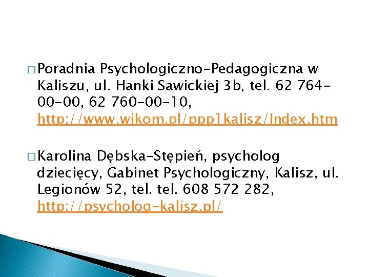 � Poradnia Psychologiczno-Pedagogiczna w Kaliszu, ul. Hanki Sawickiej 3 b, tel. 62 76400 -00,