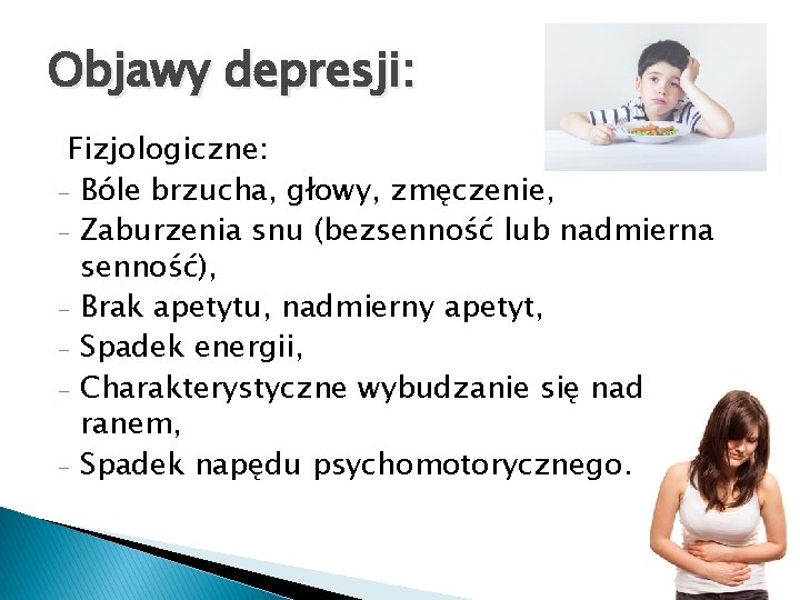 Objawy depresji: Fizjologiczne: - Bóle brzucha, głowy, zmęczenie, - Zaburzenia snu (bezsenność lub nadmierna