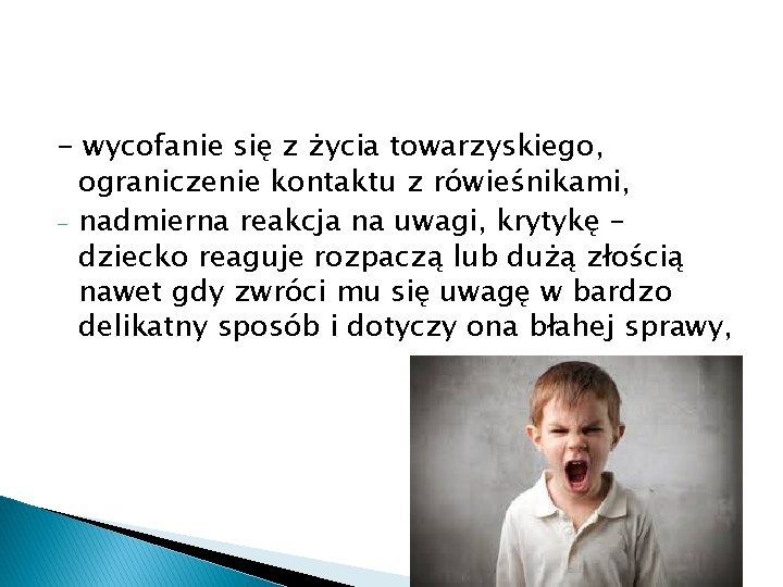 - wycofanie się z życia towarzyskiego, ograniczenie kontaktu z rówieśnikami, - nadmierna reakcja na