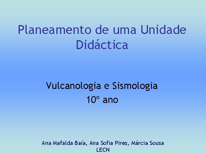 Planeamento de uma Unidade Didáctica Vulcanologia e Sismologia 10º ano Ana Mafalda Baía, Ana