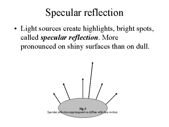 Specular reflection • Light sources create highlights, bright spots, called specular reflection. More pronounced