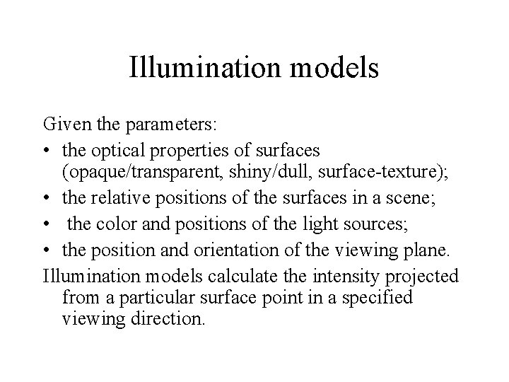 Illumination models Given the parameters: • the optical properties of surfaces (opaque/transparent, shiny/dull, surface-texture);