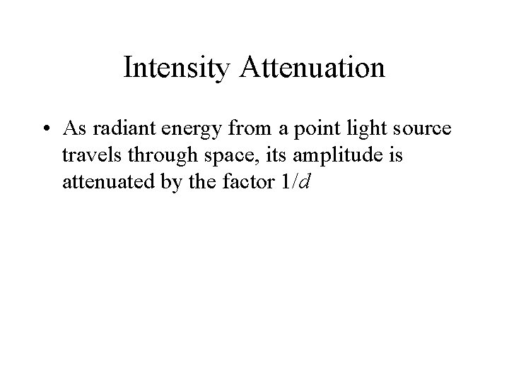 Intensity Attenuation • As radiant energy from a point light source travels through space,