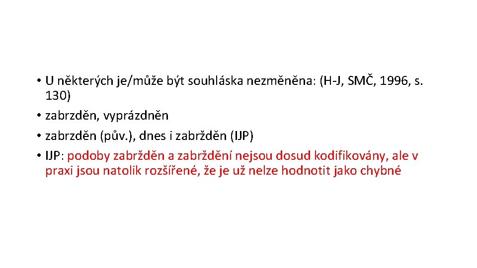  • U některých je/může být souhláska nezměněna: (H-J, SMČ, 1996, s. 130) •