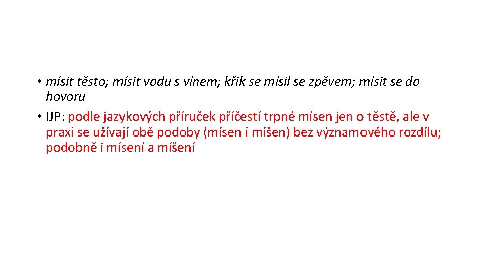  • mísit těsto; mísit vodu s vínem; křik se mísil se zpěvem; mísit