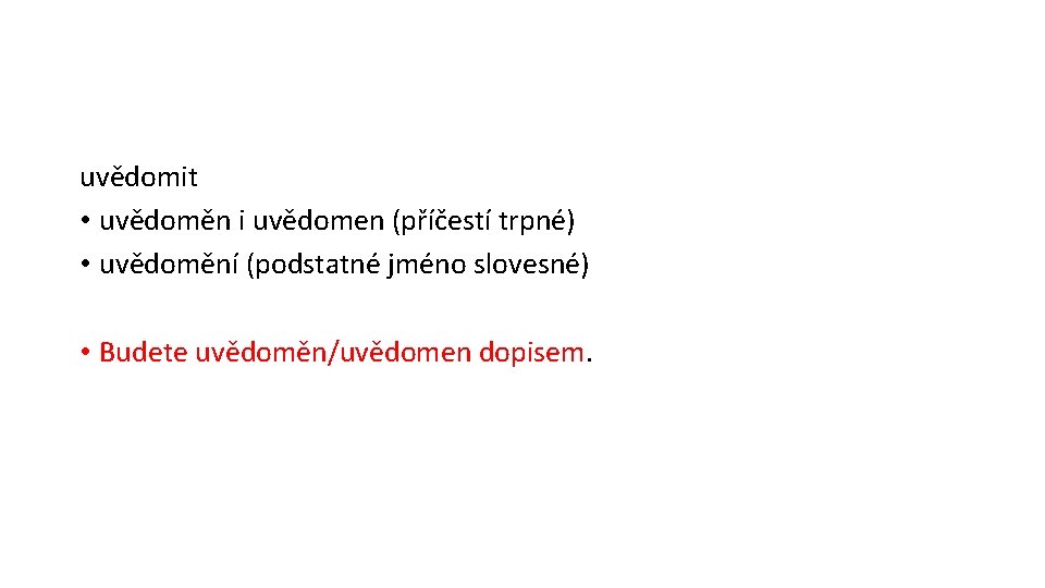 uvědomit • uvědoměn i uvědomen (příčestí trpné) • uvědomění (podstatné jméno slovesné) • Budete