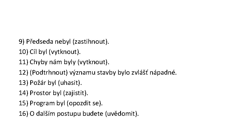 9) Předseda nebyl (zastihnout). 10) Cíl byl (vytknout). 11) Chyby nám byly (vytknout). 12)