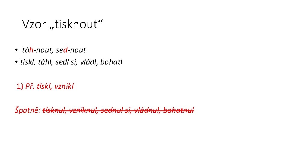 Vzor „tisknout“ • táh-nout, sed-nout • tiskl, táhl, sedl si, vládl, bohatl 1) Př.