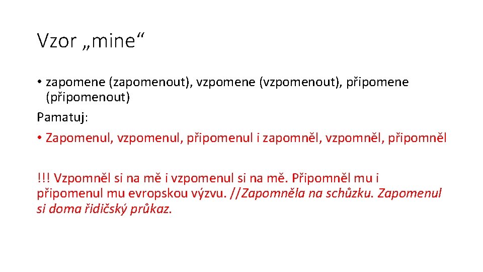 Vzor „mine“ • zapomene (zapomenout), vzpomene (vzpomenout), připomene (připomenout) Pamatuj: • Zapomenul, vzpomenul, připomenul