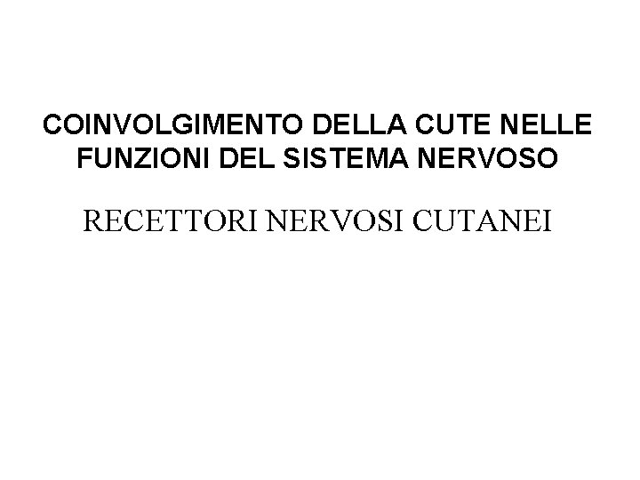 COINVOLGIMENTO DELLA CUTE NELLE FUNZIONI DEL SISTEMA NERVOSO RECETTORI NERVOSI CUTANEI 