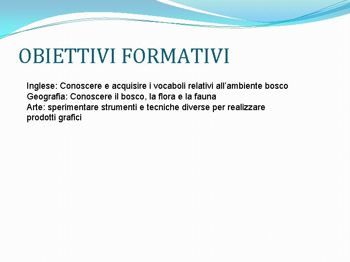 OBIETTIVI FORMATIVI Inglese: Conoscere e acquisire i vocaboli relativi all’ambiente bosco Geografia: Conoscere il