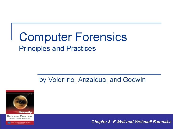 Computer Forensics Principles and Practices by Volonino, Anzaldua, and Godwin Chapter 8: E-Mail and