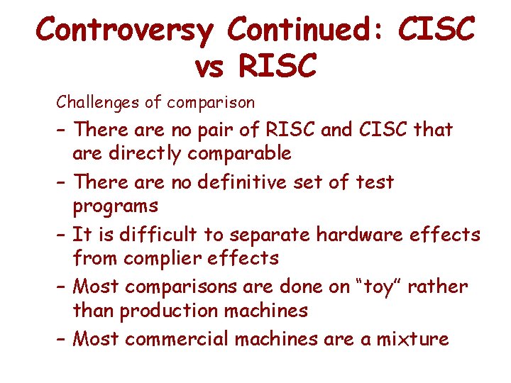 Controversy Continued: CISC vs RISC Challenges of comparison – There are no pair of
