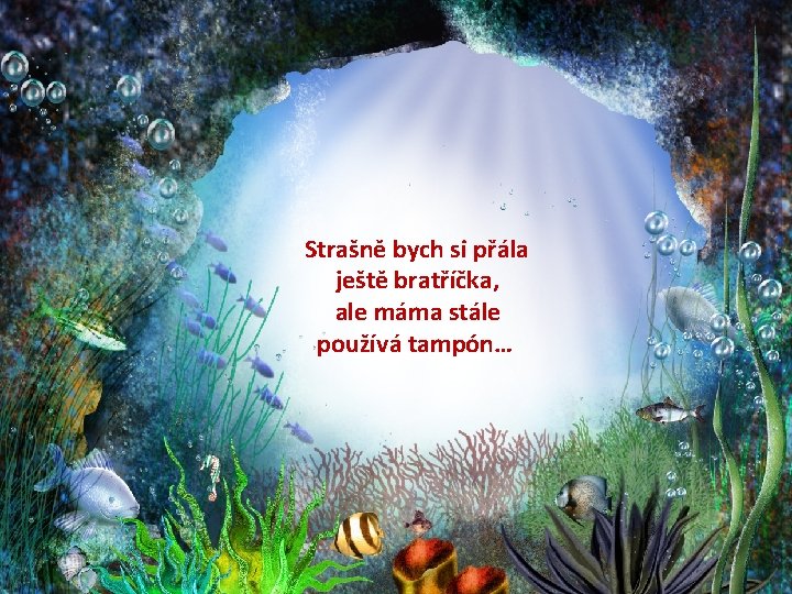 Strašně bych si přála ještě bratříčka, ale máma stále používá tampón… 