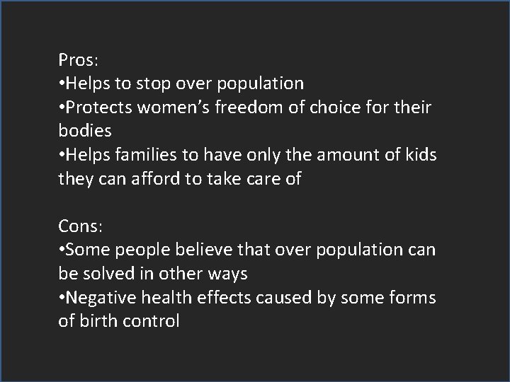 Pros: • Helps to stop over population • Protects women’s freedom of choice for