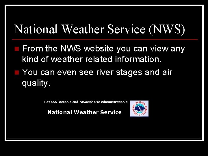 National Weather Service (NWS) From the NWS website you can view any kind of