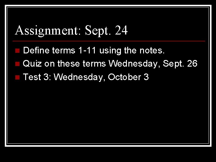 Assignment: Sept. 24 Define terms 1 -11 using the notes. n Quiz on these