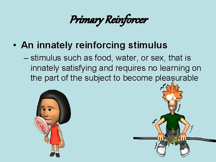 Primary Reinforcer • An innately reinforcing stimulus – stimulus such as food, water, or