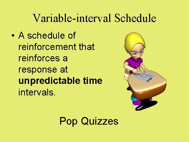 Variable-interval Schedule • A schedule of reinforcement that reinforces a response at unpredictable time