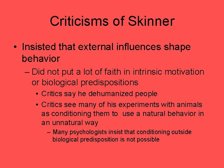 Criticisms of Skinner • Insisted that external influences shape behavior – Did not put